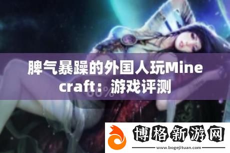 新暴躁老外玩Minecraft中國:探尋奇幻的方塊世界